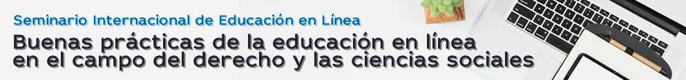 Seminario Internacional de Educación en Línea: Buenas prácticas de la Educación en Línea en el campo del Derecho y las Ciencias Sociales