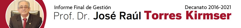 Informe Final de Gestión 2016-2021, Decanato del Prof. Dr. José Raúl Torres Kirmser